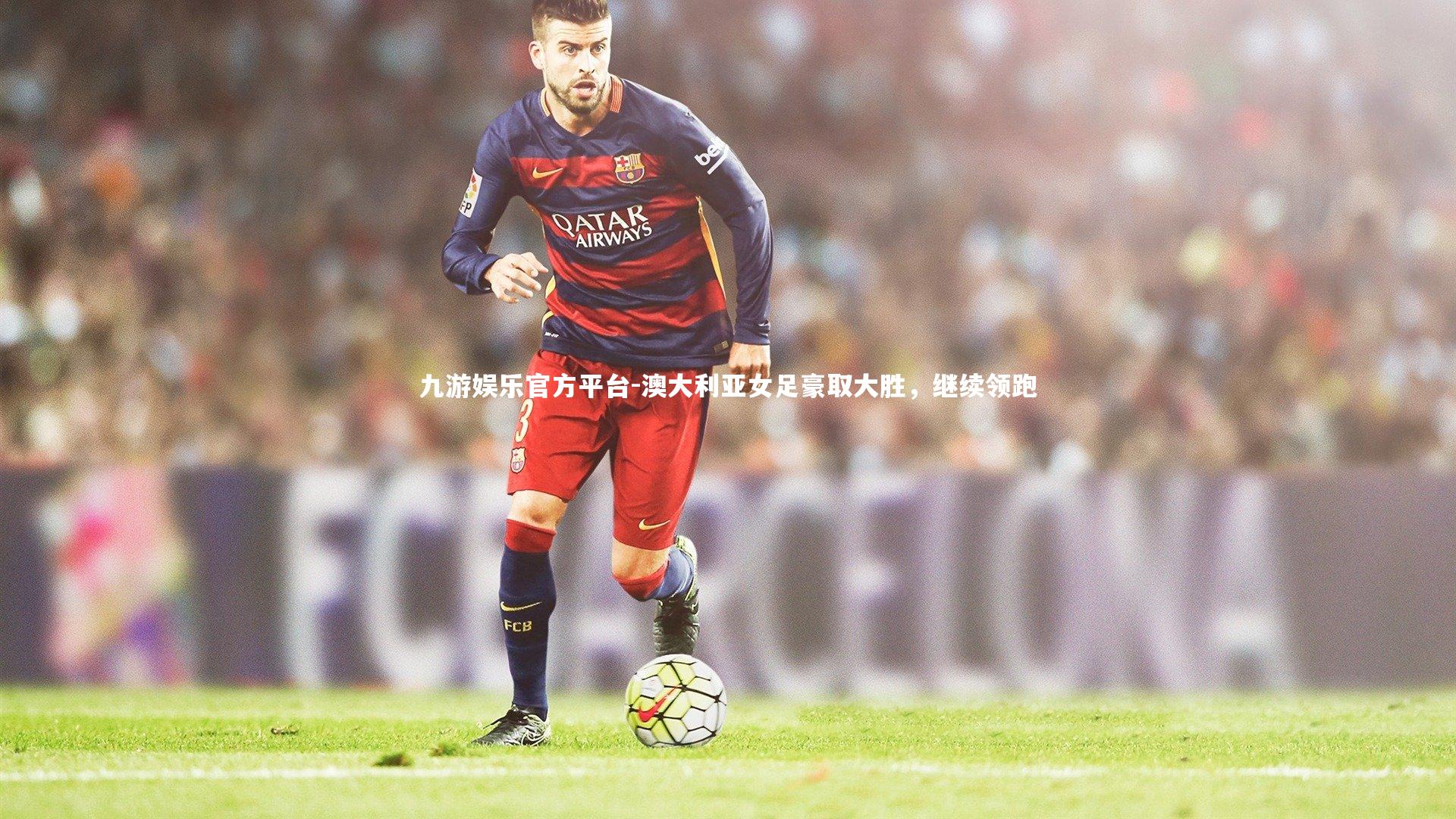 澳大利亚女足豪取大胜，继续领跑