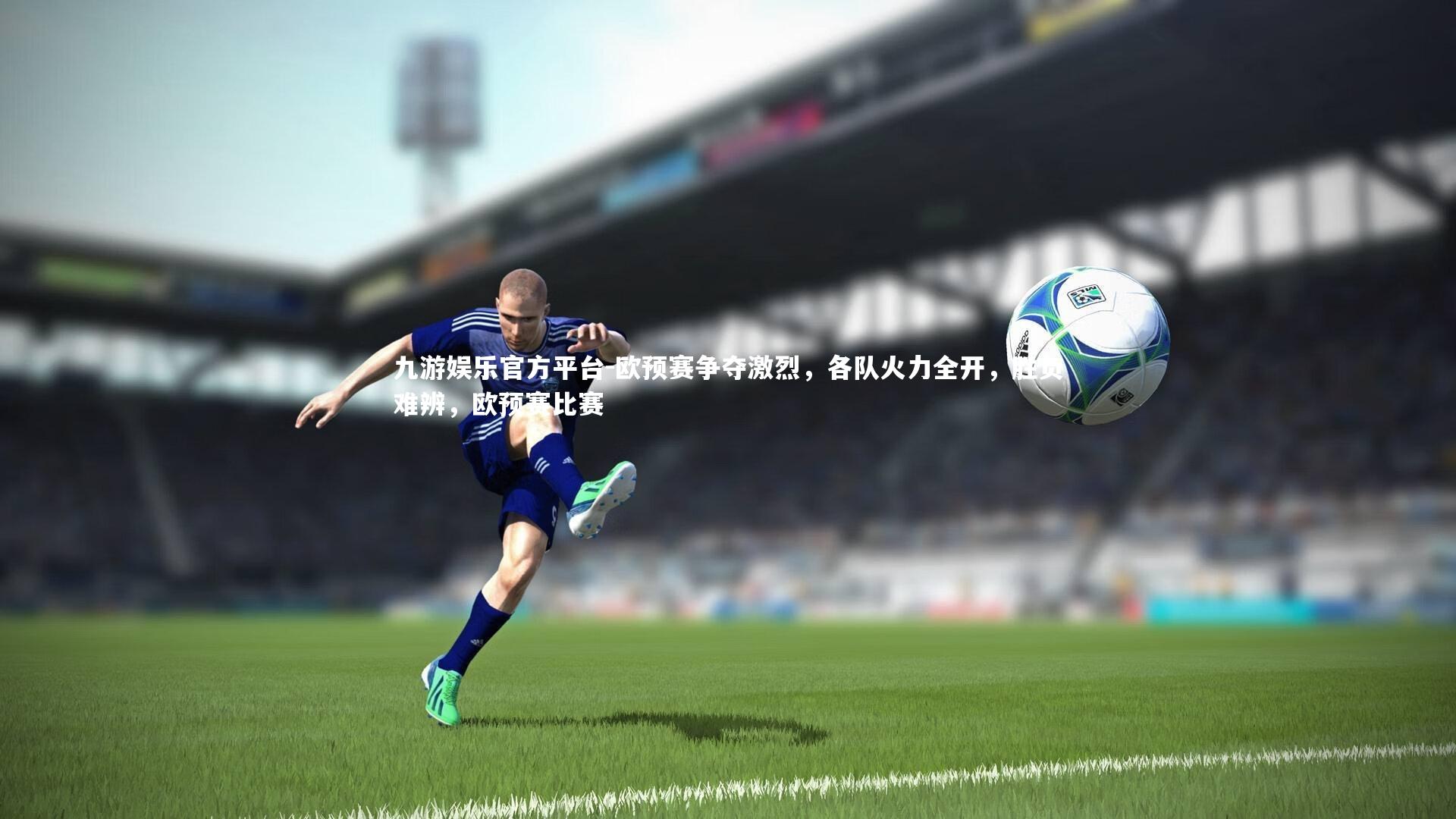 欧预赛争夺激烈,各队火力全开,胜负难辨,欧预赛比赛