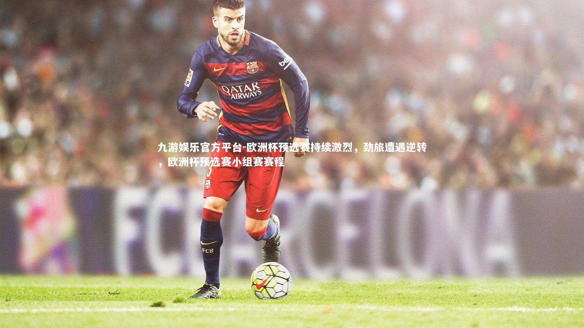 欧洲杯预选赛持续激烈,劲旅遭遇逆转,欧洲杯预选赛小组赛赛程