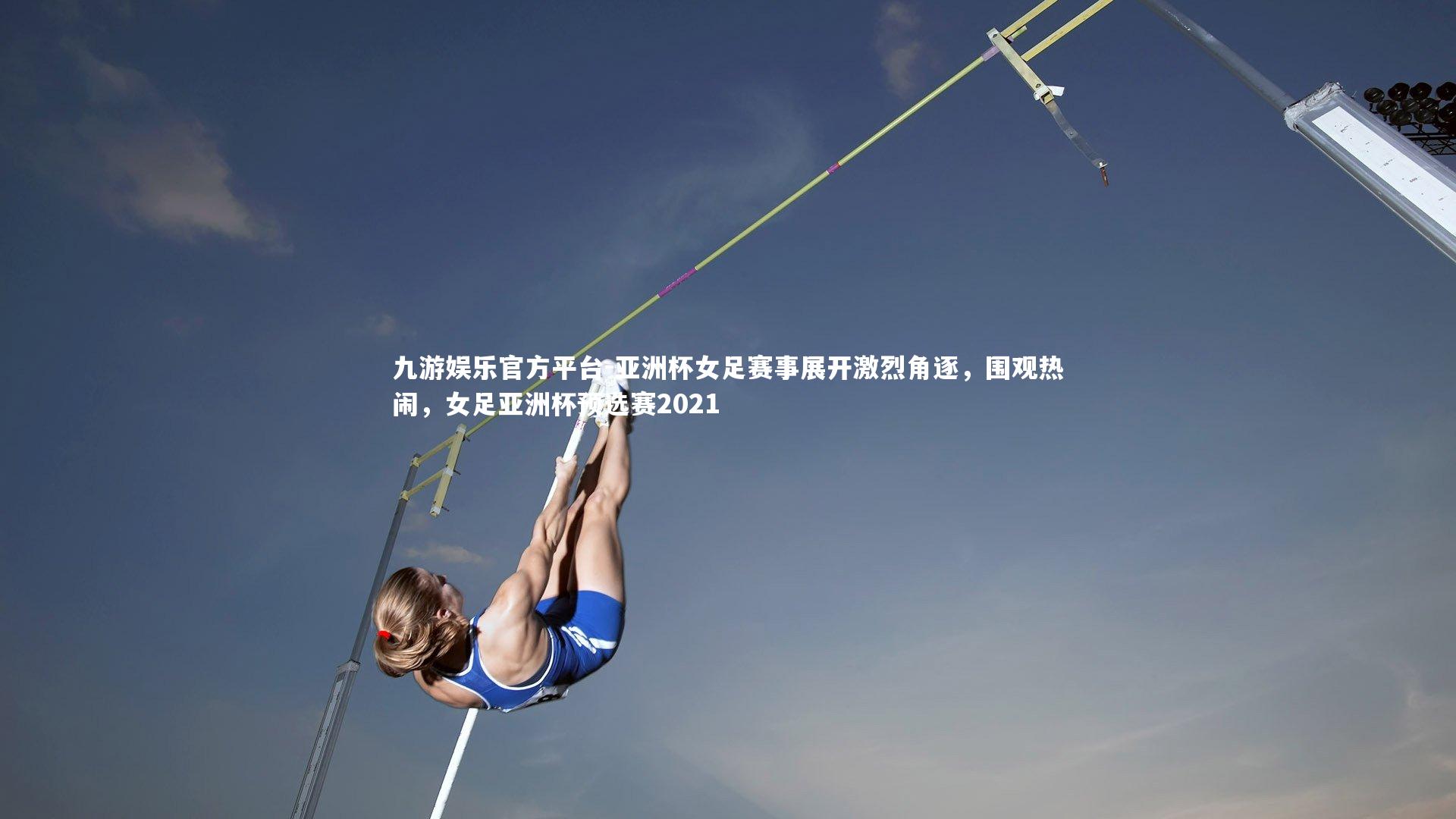 亚洲杯女足赛事展开激烈角逐,围观热闹,女足亚洲杯预选赛2021